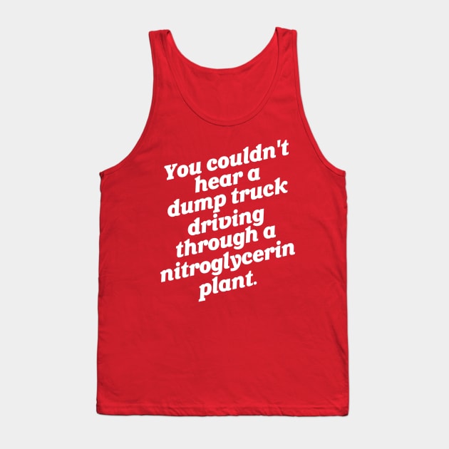 You Couldn't Hear a Dump Truck... Tank Top by darklordpug